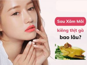 Giải đáp: Xăm môi bao lâu thì ăn được thịt gà