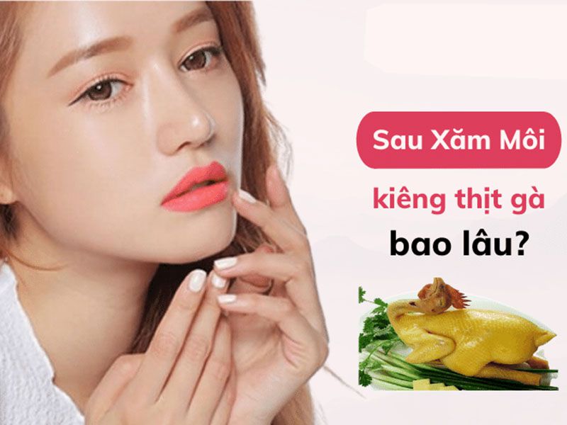 Giải đáp: Xăm môi bao lâu thì ăn được thịt gà