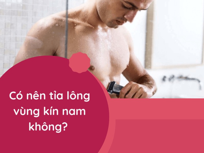 Nam giới cũng nên học cách tỉa lông vùng kín vì vấn đề sức khỏe của bản thân