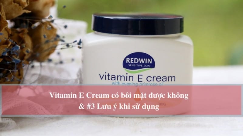 Redwin vitamin E Cream có dùng cho mặt được không?