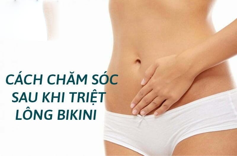 Chăm sóc sau khi triệt bikini hiệu quả